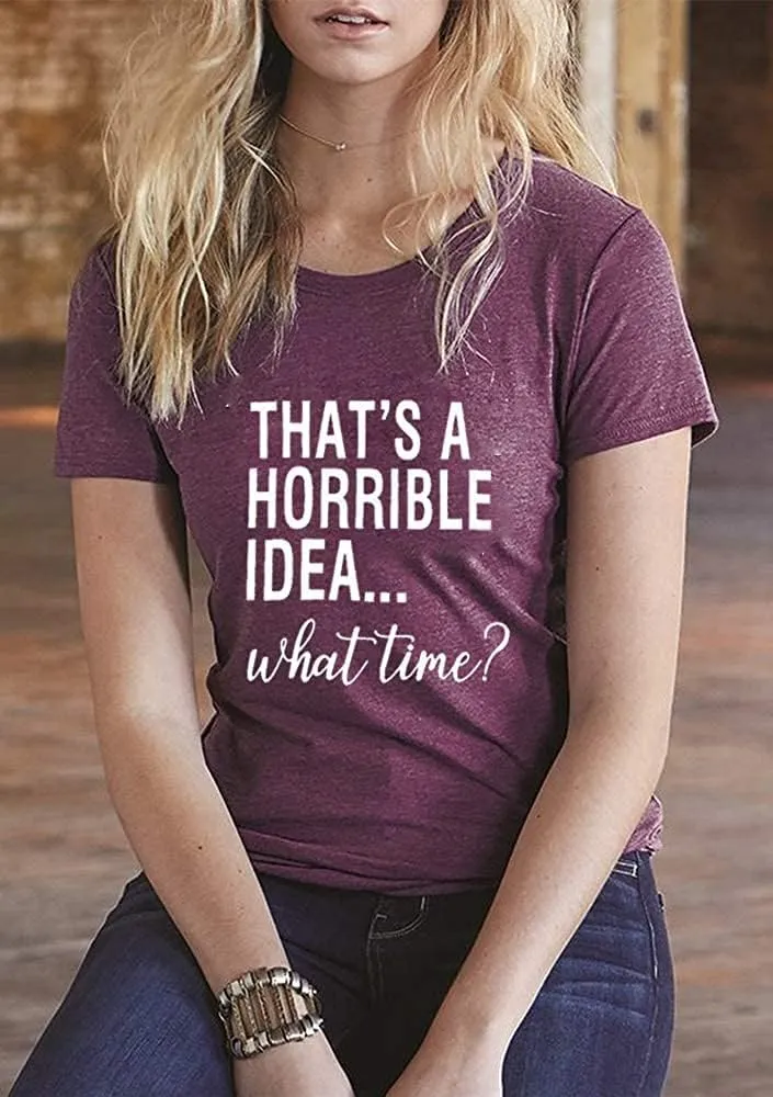 Thats A Horrible Idea What Time T Shirt Womens Cute Funny Saying Letter Print Party Shirt Graphic Tee Tops