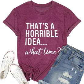 Thats A Horrible Idea What Time T Shirt Womens Cute Funny Saying Letter Print Party Shirt Graphic Tee Tops